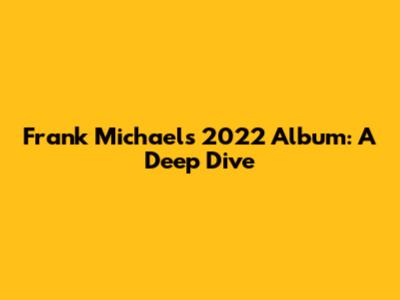 Frank Michael's 2022 Album: A Deep Dive