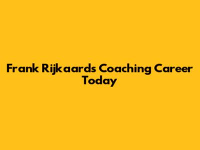 Frank Rijkaard's Coaching Career Today