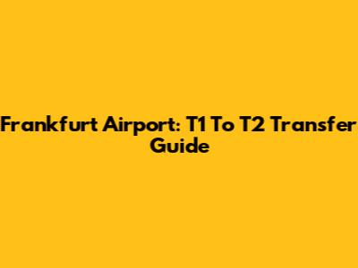 Frankfurt Airport: T1 To T2 Transfer Guide