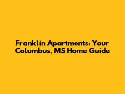 Franklin Apartments: Your Columbus, MS Home Guide