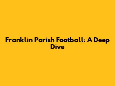 Franklin Parish Football: A Deep Dive