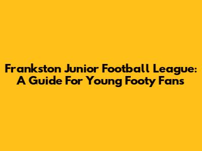 Frankston Junior Football League: A Guide For Young Footy Fans