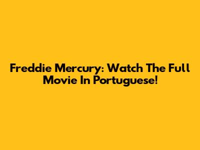 Freddie Mercury: Watch The Full Movie In Portuguese!