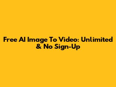 Free AI Image To Video: Unlimited & No Sign-Up