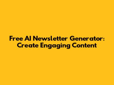 Free AI Newsletter Generator: Create Engaging Content