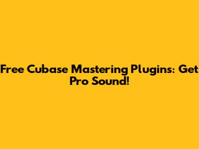Free Cubase Mastering Plugins: Get Pro Sound!