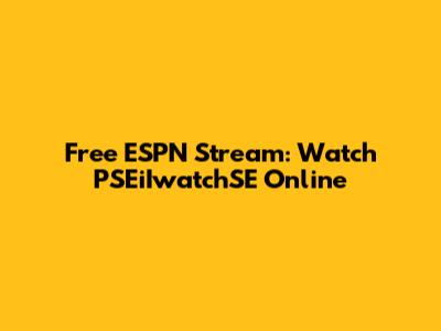 Free ESPN Stream: Watch PSEiIwatchSE Online