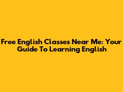 Free English Classes Near Me: Your Guide To Learning English