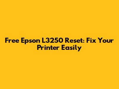 Free Epson L3250 Reset: Fix Your Printer Easily