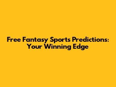 Free Fantasy Sports Predictions: Your Winning Edge