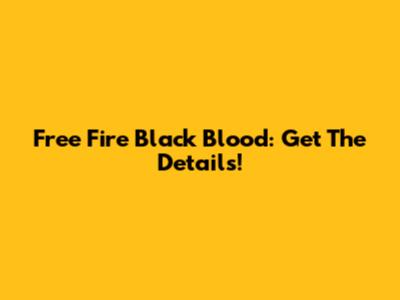 Free Fire Black Blood: Get The Details!