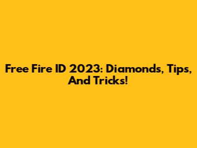 Free Fire ID 2023: Diamonds, Tips, And Tricks!