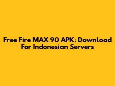 Free Fire MAX 90 APK: Download For Indonesian Servers