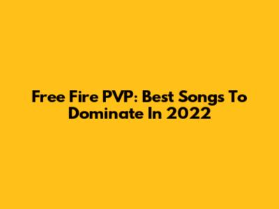 Free Fire PVP: Best Songs To Dominate In 2022
