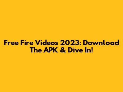 Free Fire Videos 2023: Download The APK & Dive In!