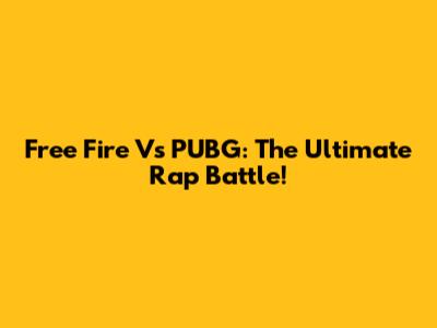 Free Fire Vs PUBG: The Ultimate Rap Battle!