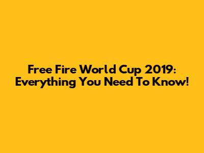 Free Fire World Cup 2019: Everything You Need To Know!
