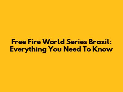 Free Fire World Series Brazil: Everything You Need To Know
