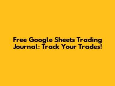 Free Google Sheets Trading Journal: Track Your Trades!