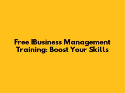 Free IBusiness Management Training: Boost Your Skills