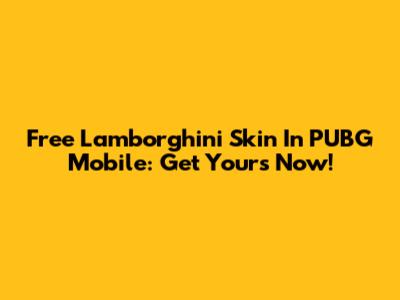 Free Lamborghini Skin In PUBG Mobile: Get Yours Now!