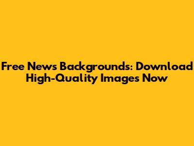 Free News Backgrounds: Download High-Quality Images Now