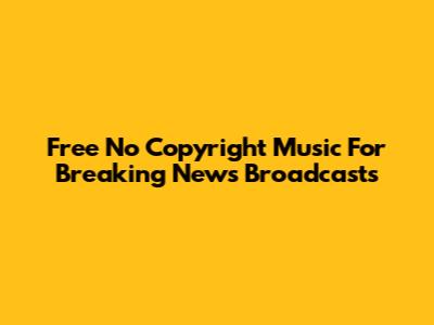 Free No Copyright Music For Breaking News Broadcasts