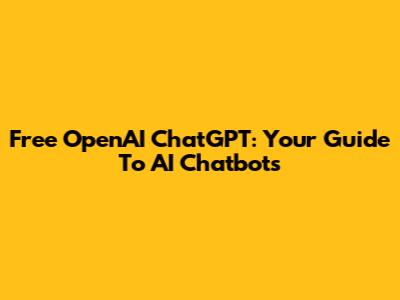 Free OpenAI ChatGPT: Your Guide To AI Chatbots