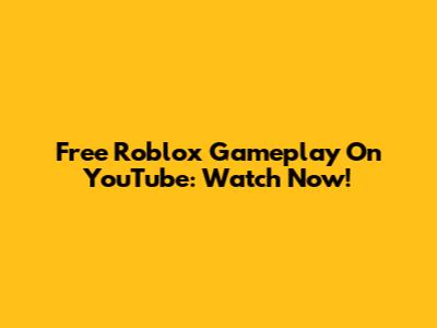 Free Roblox Gameplay On YouTube: Watch Now!