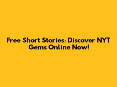 Free Short Stories: Discover NYT Gems Online Now!