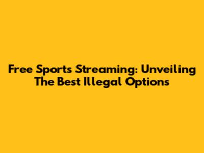 Free Sports Streaming: Unveiling The Best Illegal Options