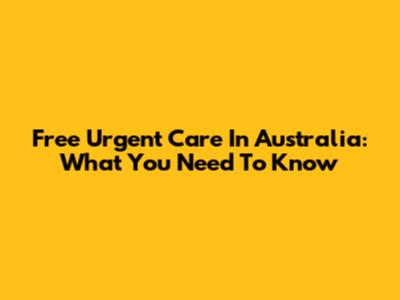 Free Urgent Care In Australia: What You Need To Know