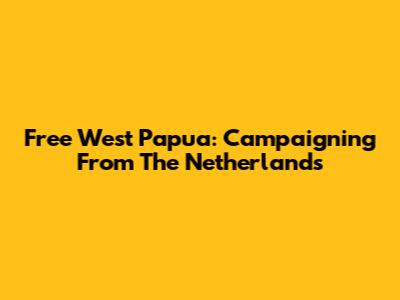 Free West Papua: Campaigning From The Netherlands