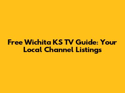 Free Wichita KS TV Guide: Your Local Channel Listings
