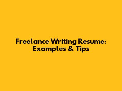 Freelance Writing Resume: Examples & Tips