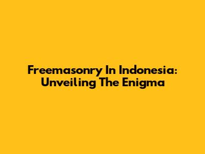 Freemasonry In Indonesia: Unveiling The Enigma
