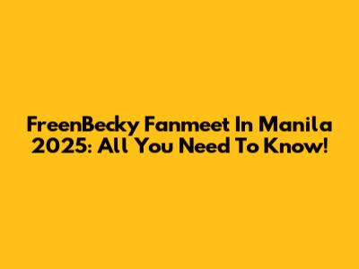 FreenBecky Fanmeet In Manila 2025: All You Need To Know!