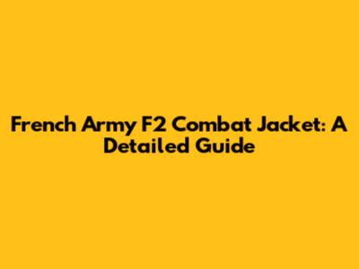French Army F2 Combat Jacket: A Detailed Guide