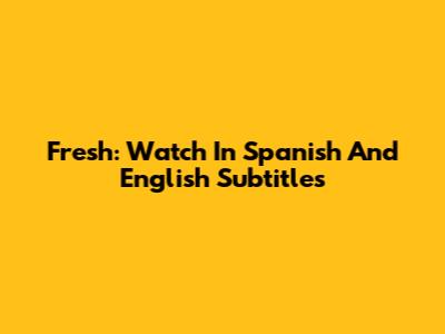 Fresh: Watch In Spanish And English Subtitles
