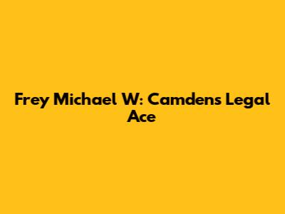 Frey Michael W: Camden's Legal Ace