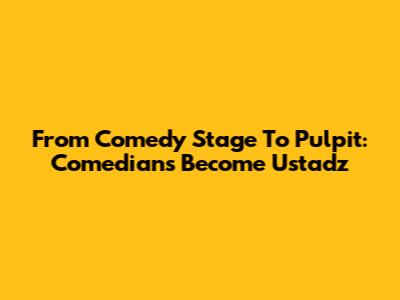 From Comedy Stage To Pulpit: Comedians Become Ustadz