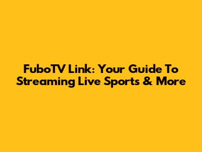 FuboTV Link: Your Guide To Streaming Live Sports & More