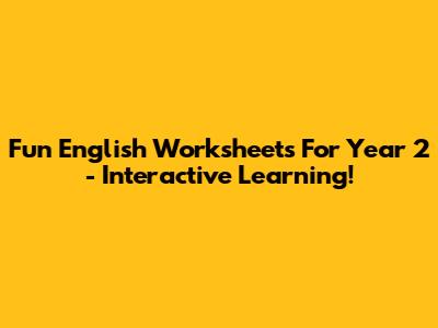 Fun English Worksheets For Year 2 - Interactive Learning!