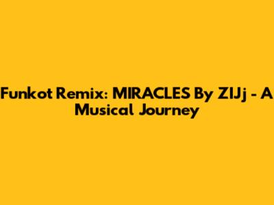 Funkot Remix: 'MIRACLES' By ZIJj - A Musical Journey