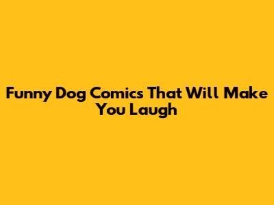 Funny Dog Comics That Will Make You Laugh