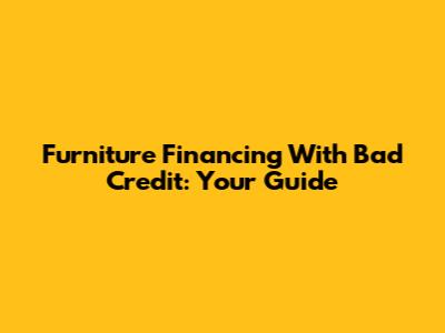 Furniture Financing With Bad Credit: Your Guide