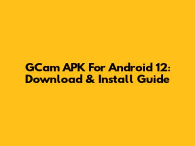 GCam APK For Android 12: Download & Install Guide
