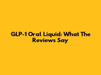 GLP-1 Oral Liquid: What The Reviews Say
