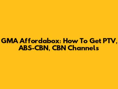 GMA Affordabox: How To Get PTV, ABS-CBN, CBN Channels