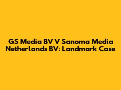 GS Media BV V Sanoma Media Netherlands BV: Landmark Case